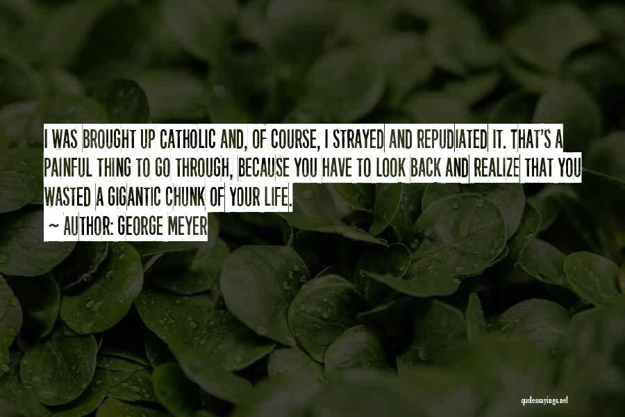 George Meyer Quotes: I Was Brought Up Catholic And, Of Course, I Strayed And Repudiated It. That's A Painful Thing To Go Through,