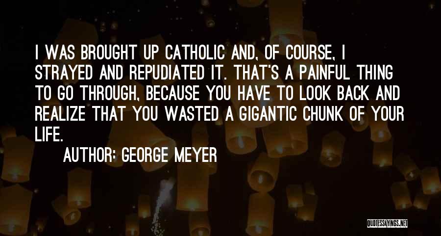 George Meyer Quotes: I Was Brought Up Catholic And, Of Course, I Strayed And Repudiated It. That's A Painful Thing To Go Through,