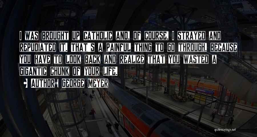 George Meyer Quotes: I Was Brought Up Catholic And, Of Course, I Strayed And Repudiated It. That's A Painful Thing To Go Through,