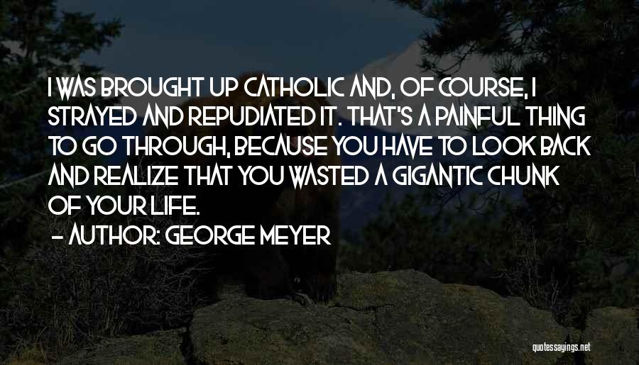 George Meyer Quotes: I Was Brought Up Catholic And, Of Course, I Strayed And Repudiated It. That's A Painful Thing To Go Through,