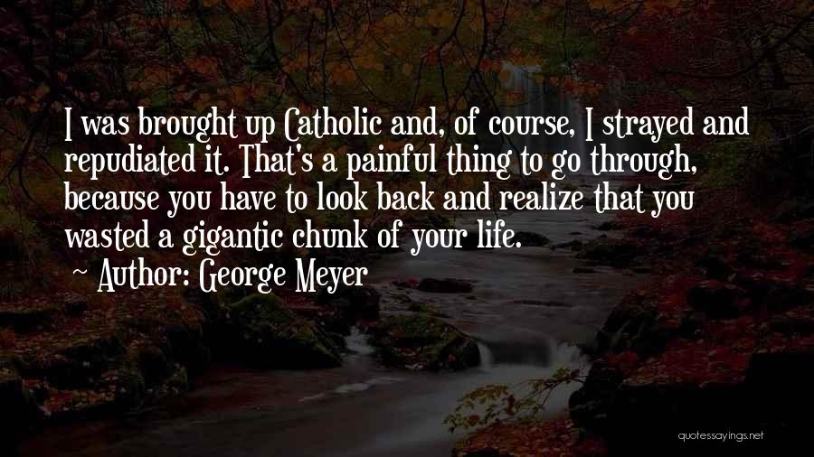 George Meyer Quotes: I Was Brought Up Catholic And, Of Course, I Strayed And Repudiated It. That's A Painful Thing To Go Through,