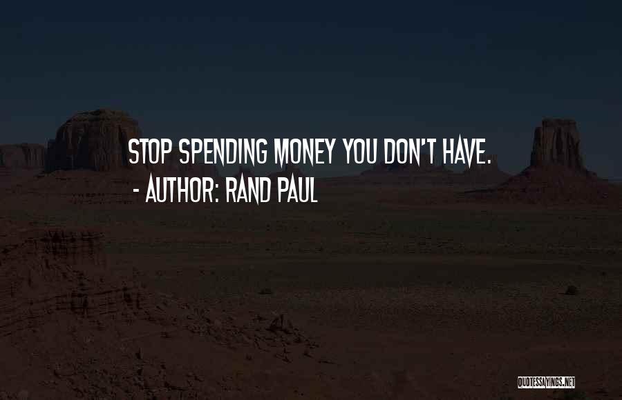 Rand Paul Quotes: Stop Spending Money You Don't Have.