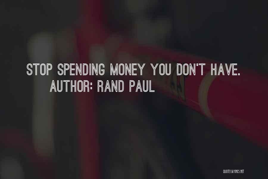 Rand Paul Quotes: Stop Spending Money You Don't Have.