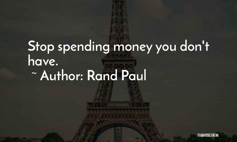 Rand Paul Quotes: Stop Spending Money You Don't Have.