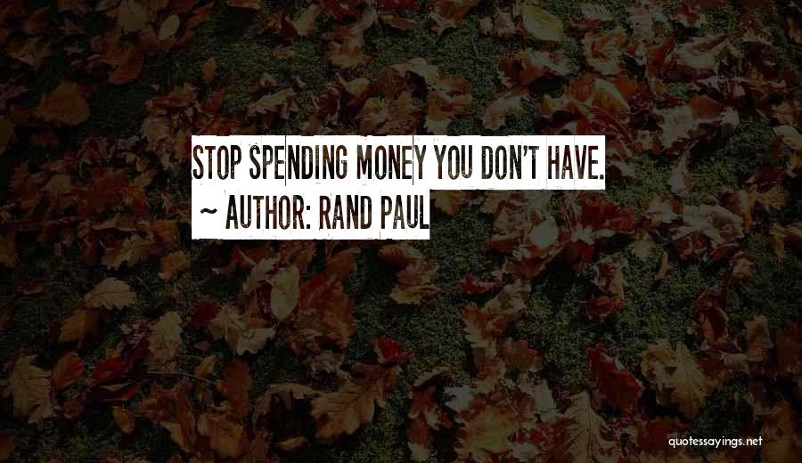 Rand Paul Quotes: Stop Spending Money You Don't Have.