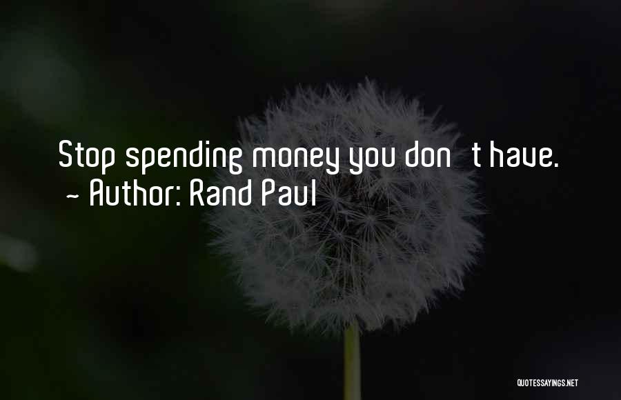 Rand Paul Quotes: Stop Spending Money You Don't Have.