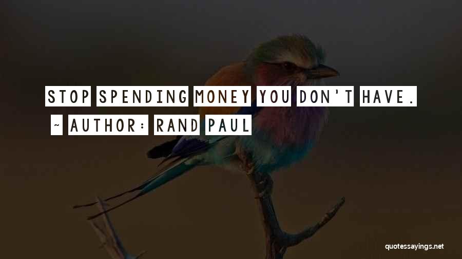 Rand Paul Quotes: Stop Spending Money You Don't Have.