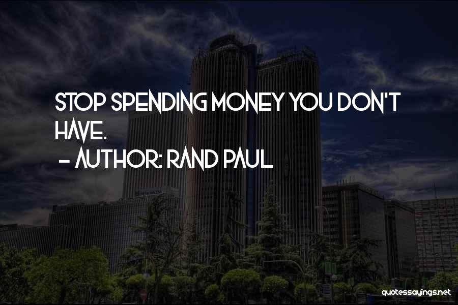 Rand Paul Quotes: Stop Spending Money You Don't Have.
