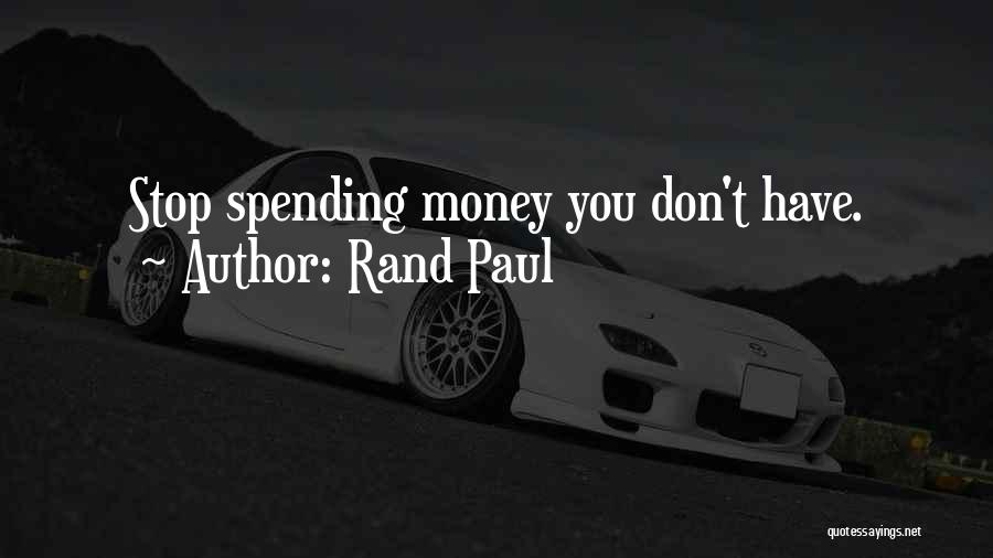 Rand Paul Quotes: Stop Spending Money You Don't Have.