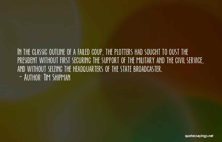 Tim Shipman Quotes: In The Classic Outline Of A Failed Coup, The Plotters Had Sought To Oust The President Without First Securing The