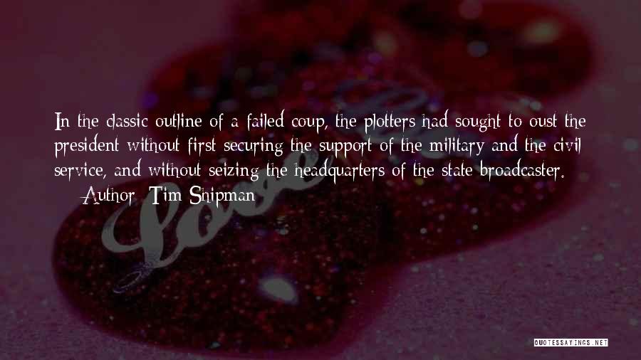 Tim Shipman Quotes: In The Classic Outline Of A Failed Coup, The Plotters Had Sought To Oust The President Without First Securing The