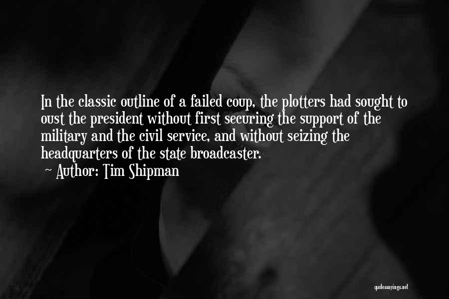 Tim Shipman Quotes: In The Classic Outline Of A Failed Coup, The Plotters Had Sought To Oust The President Without First Securing The