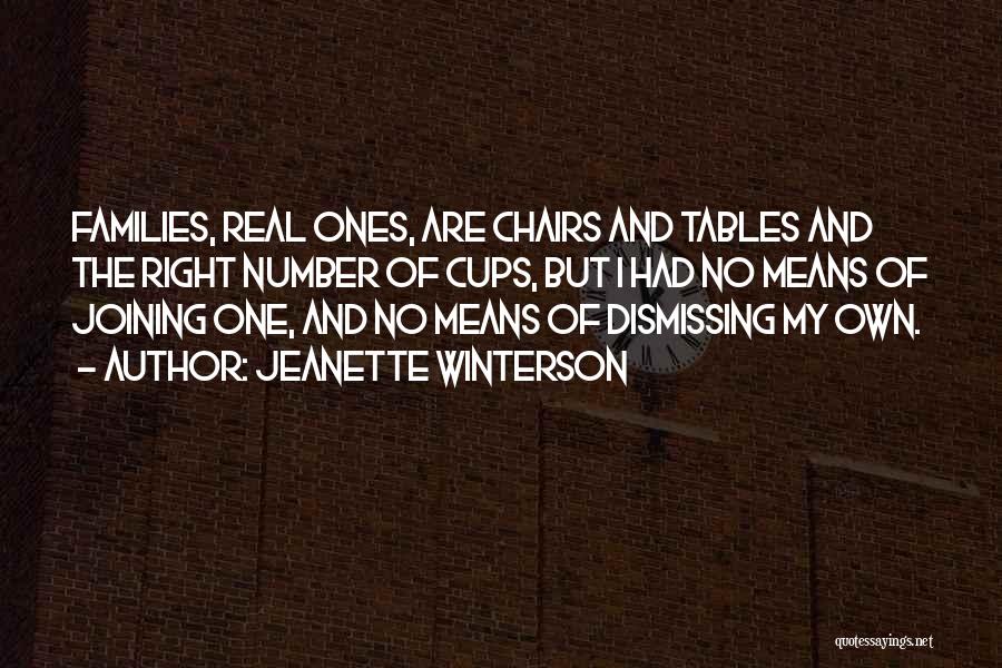 Jeanette Winterson Quotes: Families, Real Ones, Are Chairs And Tables And The Right Number Of Cups, But I Had No Means Of Joining