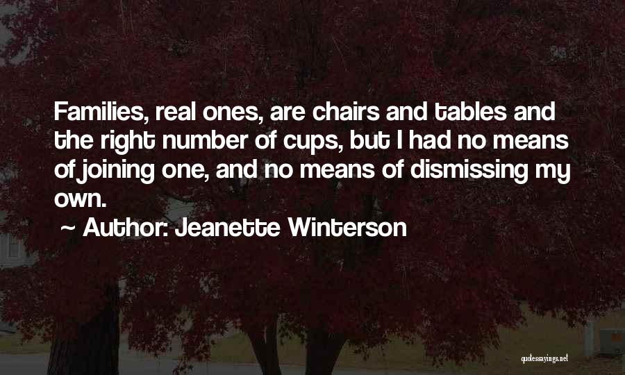 Jeanette Winterson Quotes: Families, Real Ones, Are Chairs And Tables And The Right Number Of Cups, But I Had No Means Of Joining