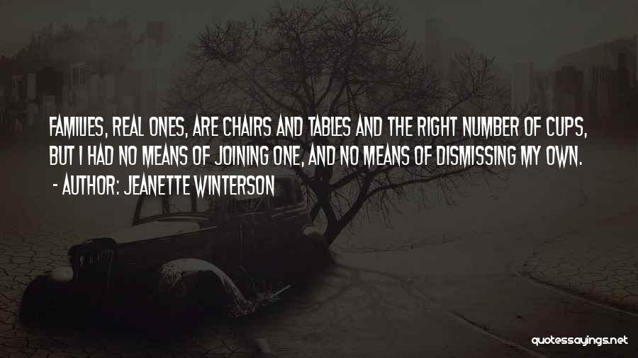 Jeanette Winterson Quotes: Families, Real Ones, Are Chairs And Tables And The Right Number Of Cups, But I Had No Means Of Joining