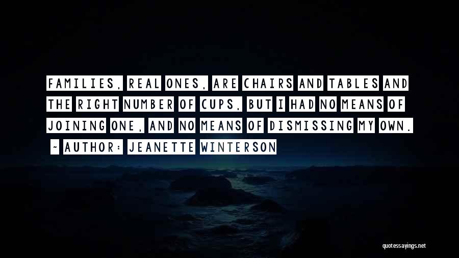 Jeanette Winterson Quotes: Families, Real Ones, Are Chairs And Tables And The Right Number Of Cups, But I Had No Means Of Joining