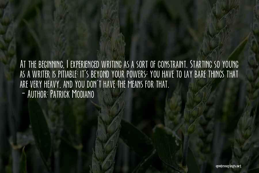 Patrick Modiano Quotes: At The Beginning, I Experienced Writing As A Sort Of Constraint. Starting So Young As A Writer Is Pitiable: It's