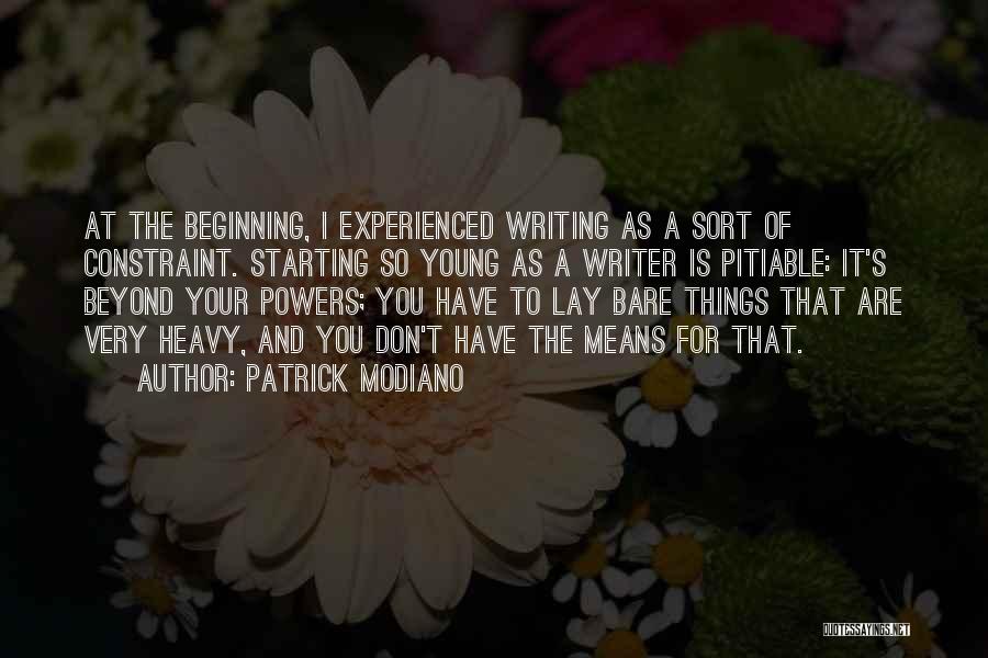 Patrick Modiano Quotes: At The Beginning, I Experienced Writing As A Sort Of Constraint. Starting So Young As A Writer Is Pitiable: It's