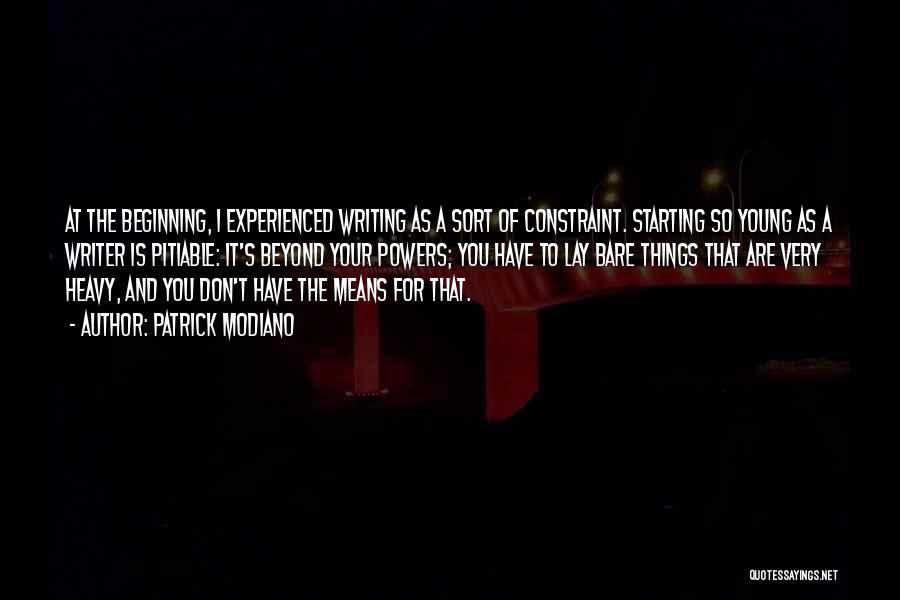 Patrick Modiano Quotes: At The Beginning, I Experienced Writing As A Sort Of Constraint. Starting So Young As A Writer Is Pitiable: It's