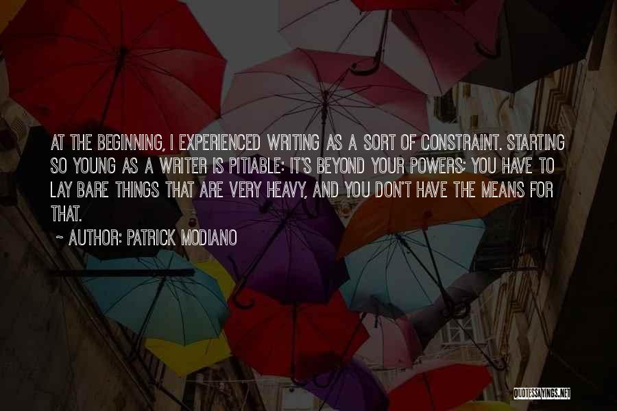 Patrick Modiano Quotes: At The Beginning, I Experienced Writing As A Sort Of Constraint. Starting So Young As A Writer Is Pitiable: It's