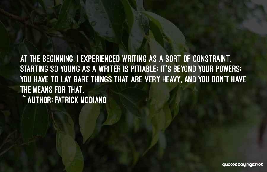 Patrick Modiano Quotes: At The Beginning, I Experienced Writing As A Sort Of Constraint. Starting So Young As A Writer Is Pitiable: It's