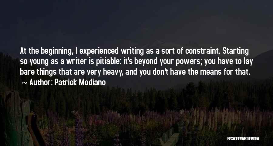 Patrick Modiano Quotes: At The Beginning, I Experienced Writing As A Sort Of Constraint. Starting So Young As A Writer Is Pitiable: It's