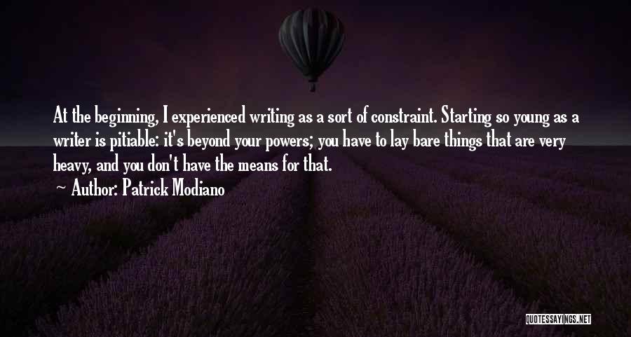 Patrick Modiano Quotes: At The Beginning, I Experienced Writing As A Sort Of Constraint. Starting So Young As A Writer Is Pitiable: It's