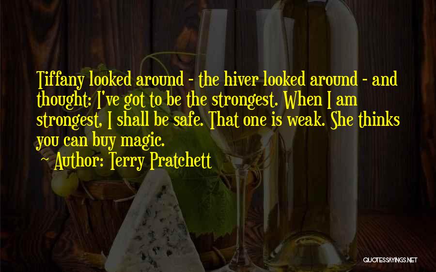 Terry Pratchett Quotes: Tiffany Looked Around - The Hiver Looked Around - And Thought: I've Got To Be The Strongest. When I Am