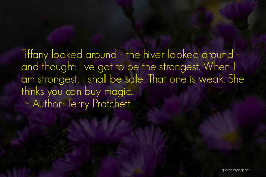 Terry Pratchett Quotes: Tiffany Looked Around - The Hiver Looked Around - And Thought: I've Got To Be The Strongest. When I Am