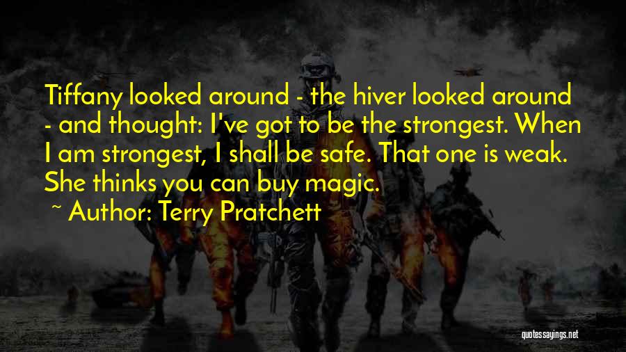 Terry Pratchett Quotes: Tiffany Looked Around - The Hiver Looked Around - And Thought: I've Got To Be The Strongest. When I Am