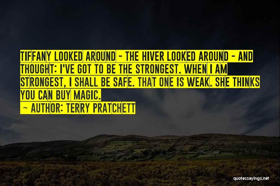 Terry Pratchett Quotes: Tiffany Looked Around - The Hiver Looked Around - And Thought: I've Got To Be The Strongest. When I Am
