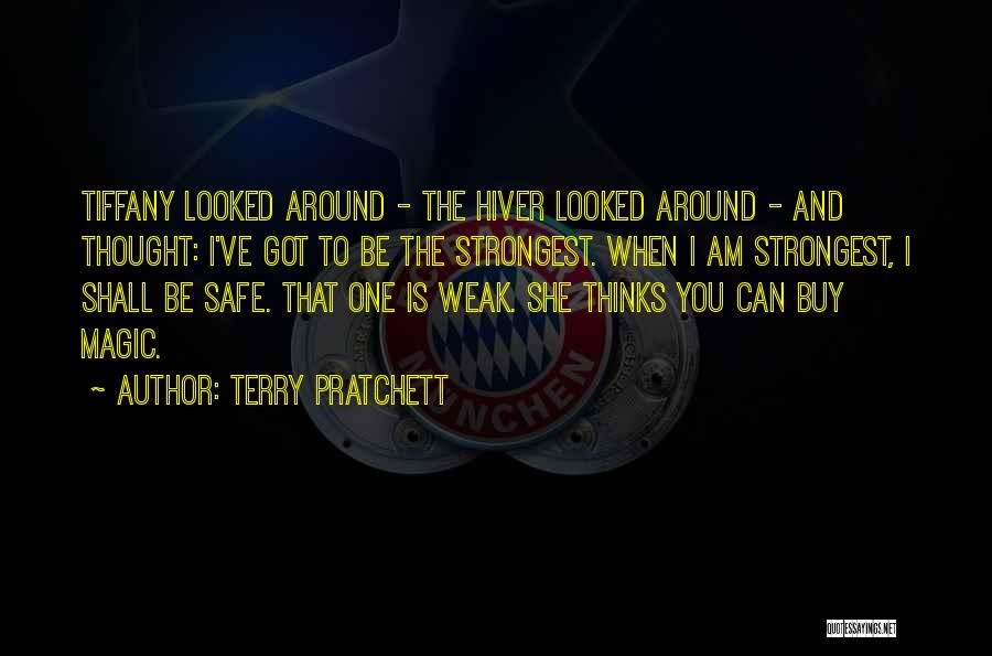 Terry Pratchett Quotes: Tiffany Looked Around - The Hiver Looked Around - And Thought: I've Got To Be The Strongest. When I Am