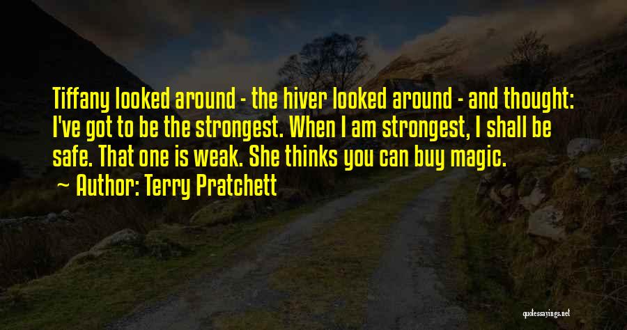 Terry Pratchett Quotes: Tiffany Looked Around - The Hiver Looked Around - And Thought: I've Got To Be The Strongest. When I Am