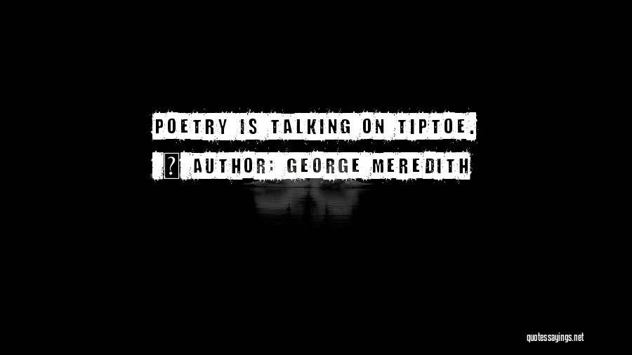 George Meredith Quotes: Poetry Is Talking On Tiptoe.