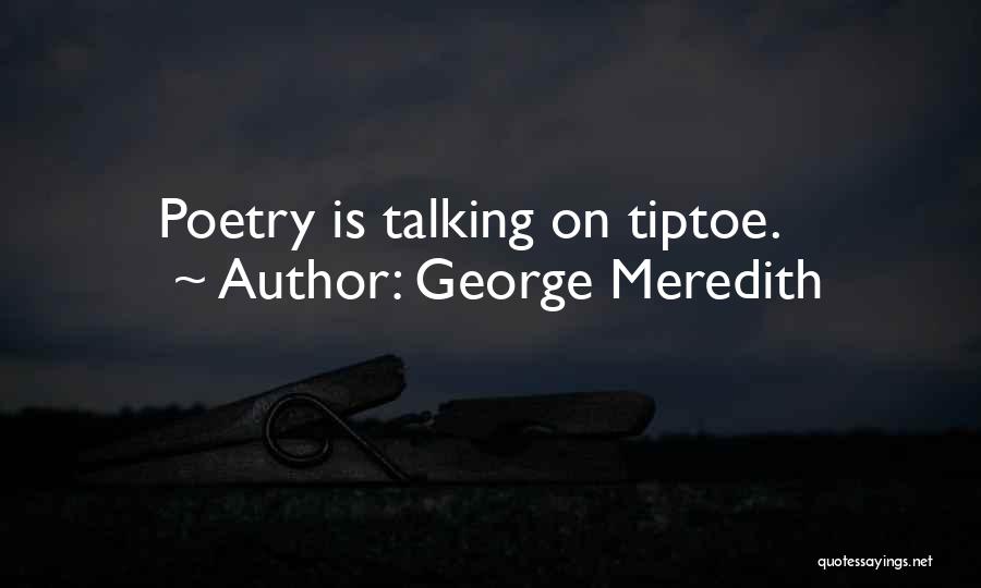George Meredith Quotes: Poetry Is Talking On Tiptoe.