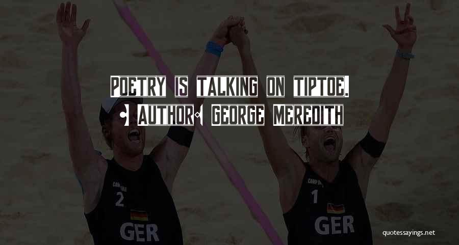 George Meredith Quotes: Poetry Is Talking On Tiptoe.