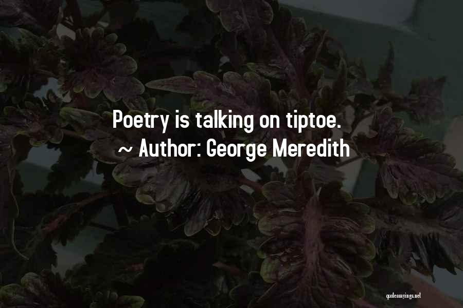 George Meredith Quotes: Poetry Is Talking On Tiptoe.