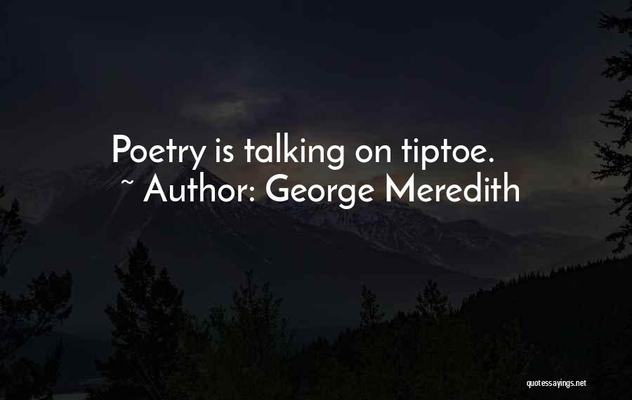 George Meredith Quotes: Poetry Is Talking On Tiptoe.