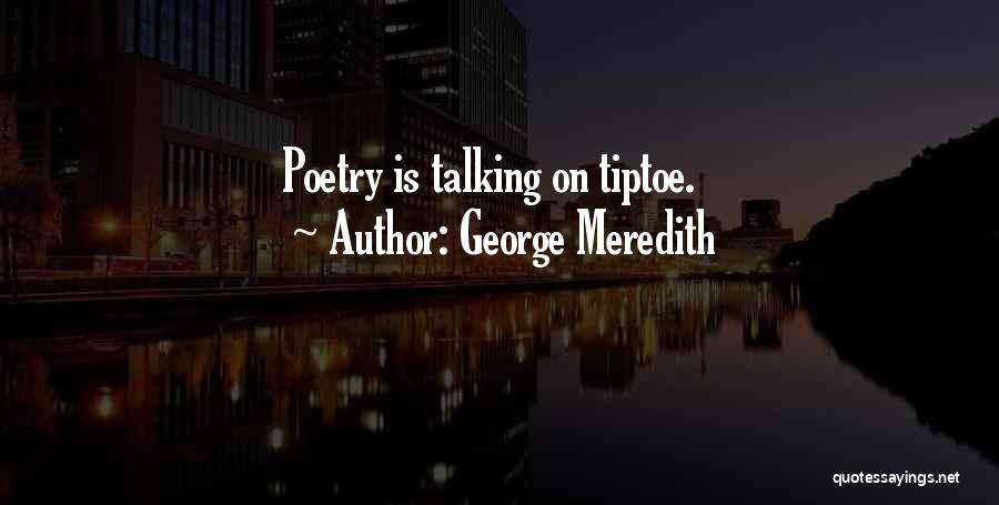 George Meredith Quotes: Poetry Is Talking On Tiptoe.