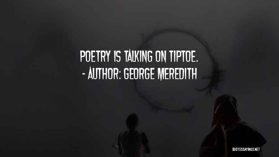 George Meredith Quotes: Poetry Is Talking On Tiptoe.