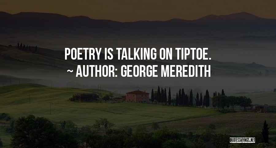 George Meredith Quotes: Poetry Is Talking On Tiptoe.