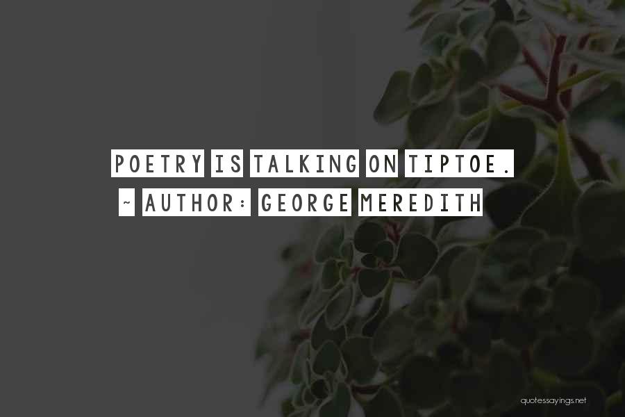 George Meredith Quotes: Poetry Is Talking On Tiptoe.