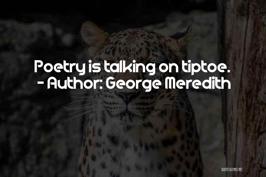 George Meredith Quotes: Poetry Is Talking On Tiptoe.