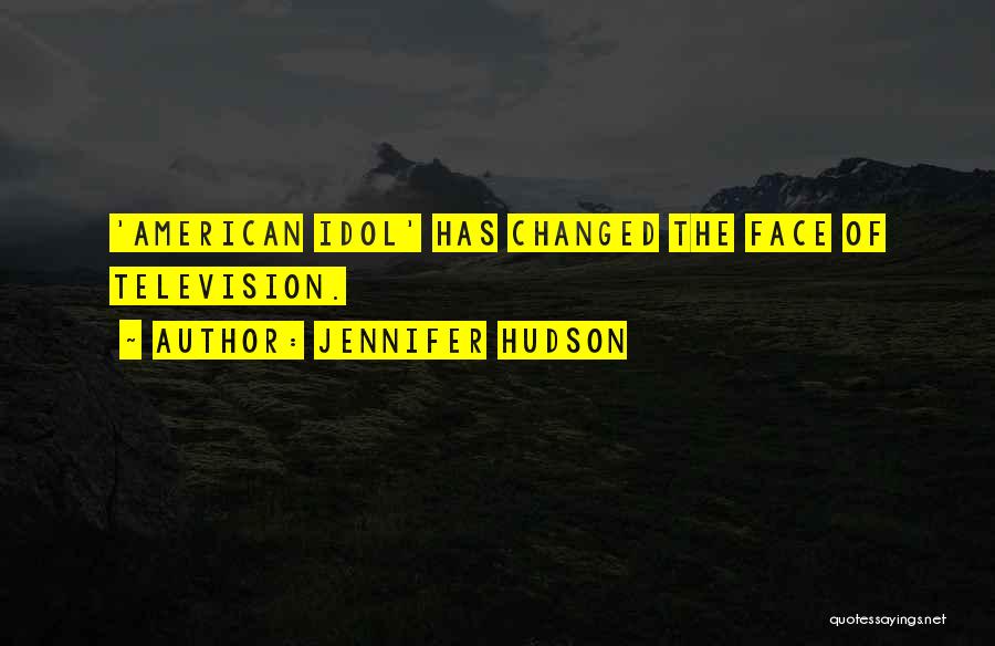 Jennifer Hudson Quotes: 'american Idol' Has Changed The Face Of Television.