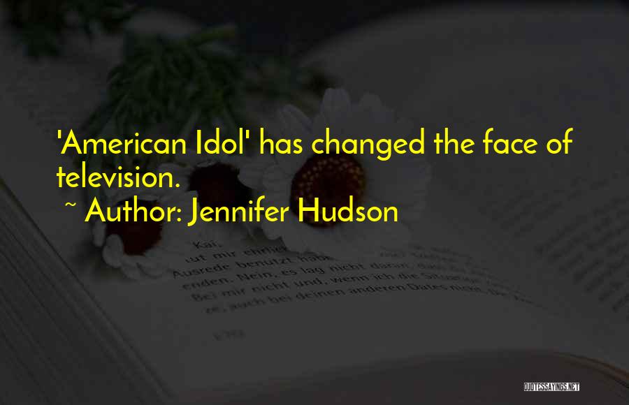 Jennifer Hudson Quotes: 'american Idol' Has Changed The Face Of Television.