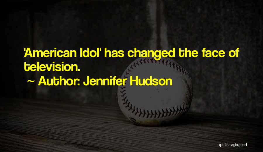 Jennifer Hudson Quotes: 'american Idol' Has Changed The Face Of Television.