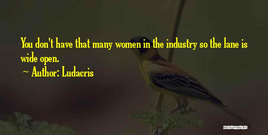 Ludacris Quotes: You Don't Have That Many Women In The Industry So The Lane Is Wide Open.