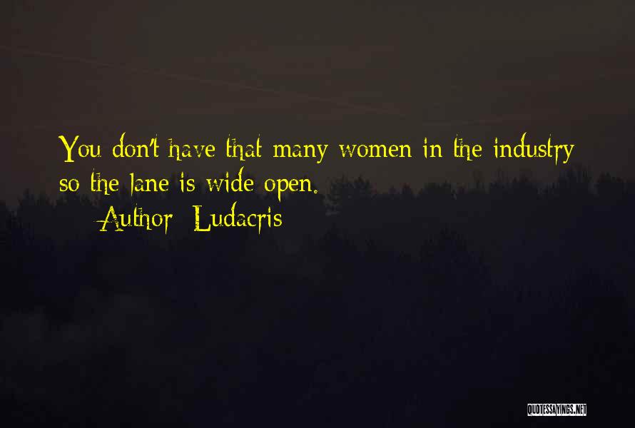 Ludacris Quotes: You Don't Have That Many Women In The Industry So The Lane Is Wide Open.
