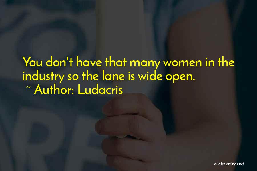Ludacris Quotes: You Don't Have That Many Women In The Industry So The Lane Is Wide Open.