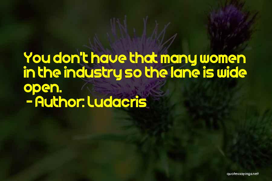 Ludacris Quotes: You Don't Have That Many Women In The Industry So The Lane Is Wide Open.
